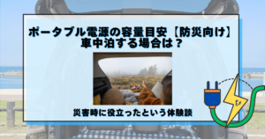 ポータブル電源の容量目安【防災向け】車中泊する場合は？災害時に役立ったという体験談